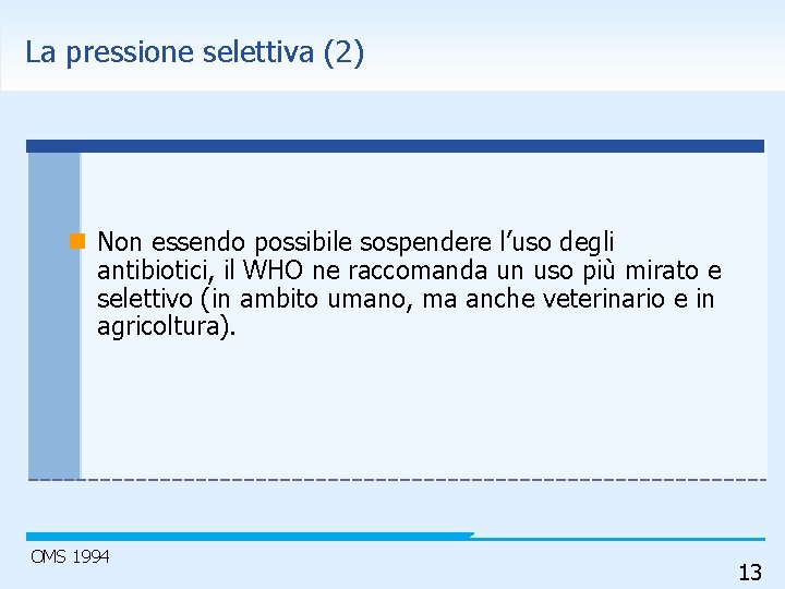 La pressione selettiva (2) n Non essendo possibile sospendere l’uso degli antibiotici, il WHO