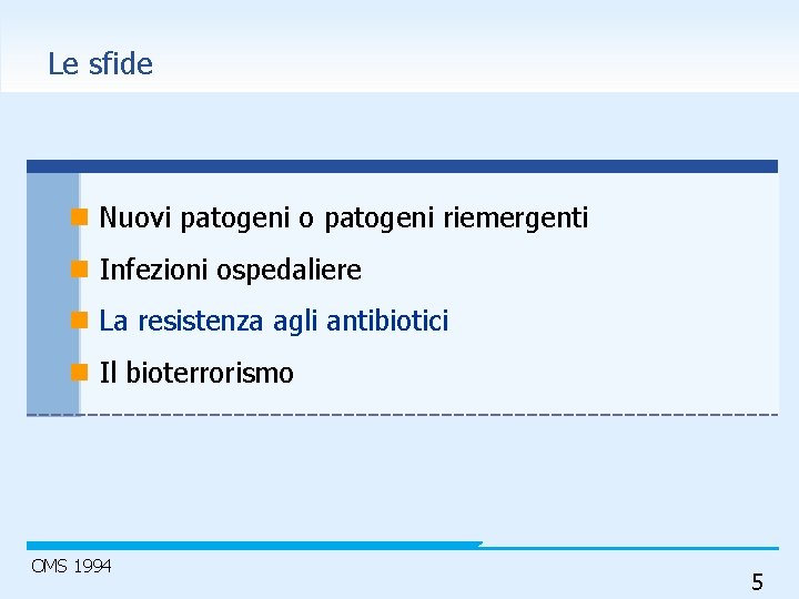 Le sfide n Nuovi patogeni o patogeni riemergenti n Infezioni ospedaliere n La resistenza