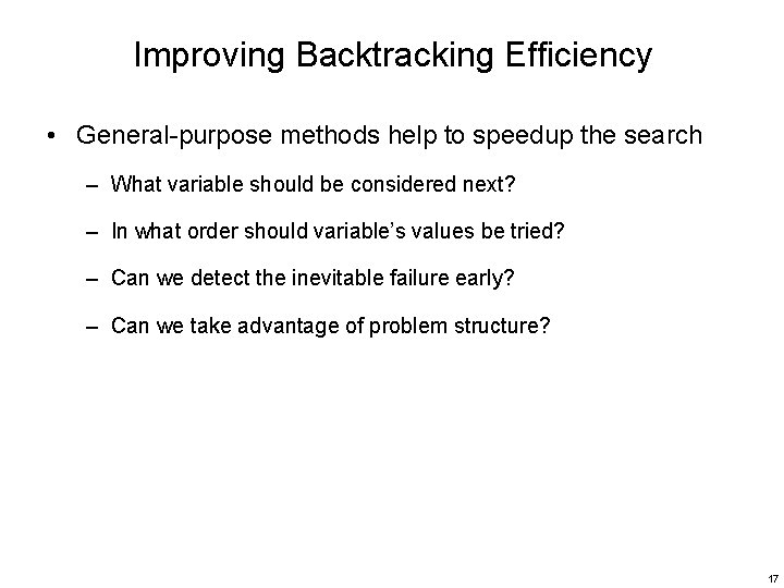Improving Backtracking Efficiency • General-purpose methods help to speedup the search – What variable