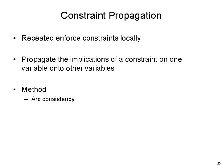 Constraint Propagation • Repeated enforce constraints locally • Propagate the implications of a constraint