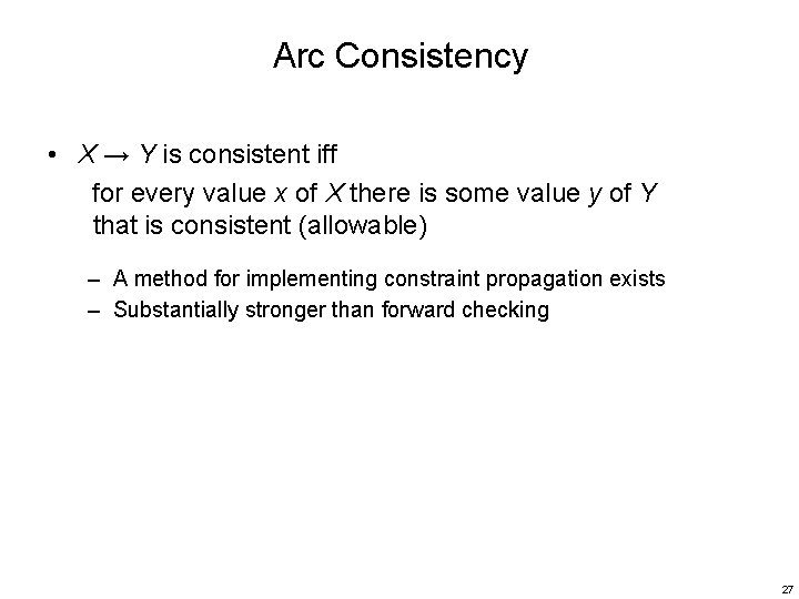 Arc Consistency • X → Y is consistent iff for every value x of
