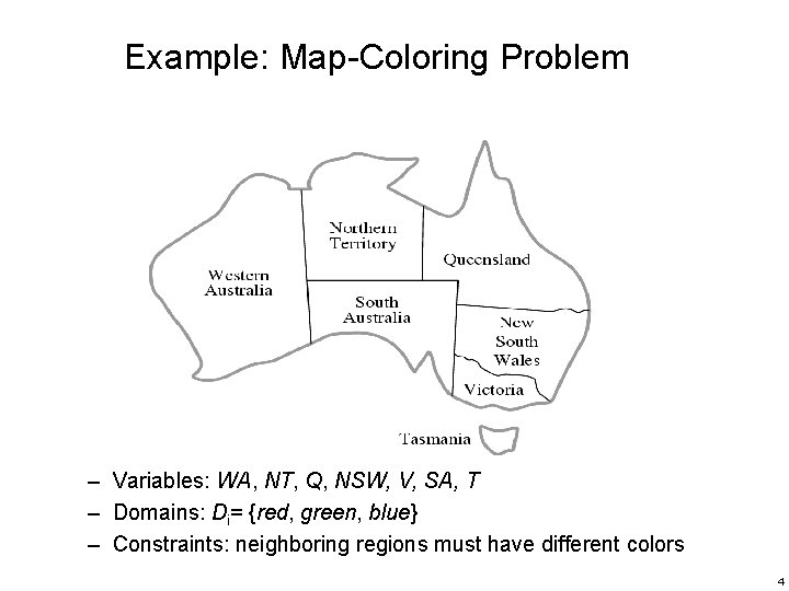 Example: Map-Coloring Problem – Variables: WA, NT, Q, NSW, V, SA, T – Domains: