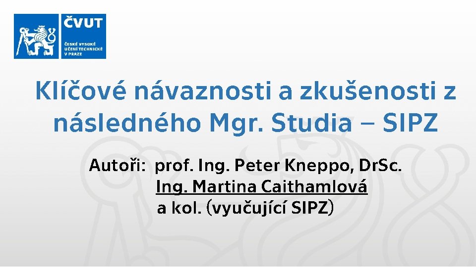 Klíčové návaznosti a zkušenosti z následného Mgr. Studia – SIPZ Autoři: prof. Ing. Peter