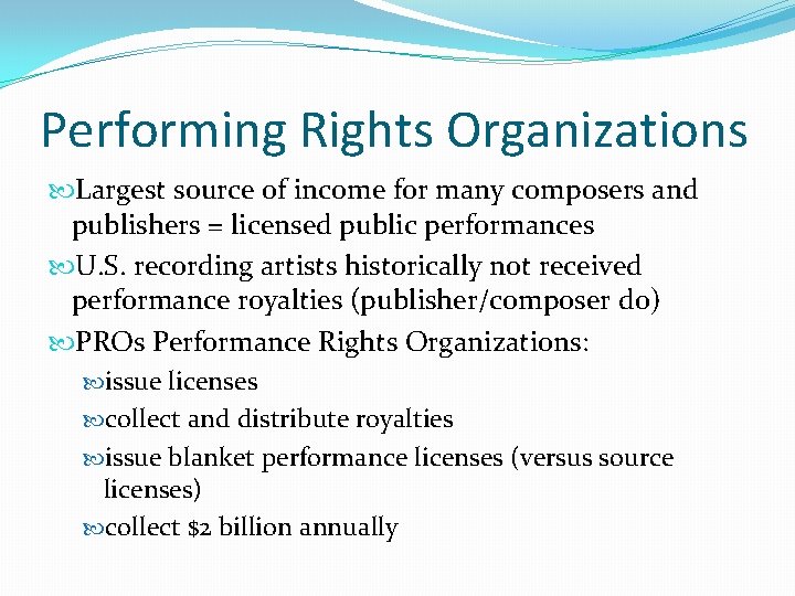 Performing Rights Organizations Largest source of income for many composers and publishers = licensed