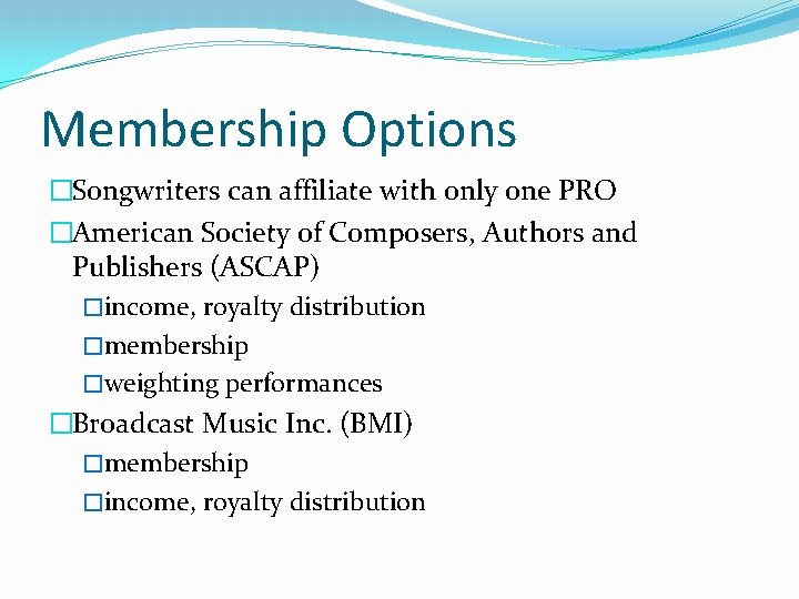 Membership Options �Songwriters can affiliate with only one PRO �American Society of Composers, Authors