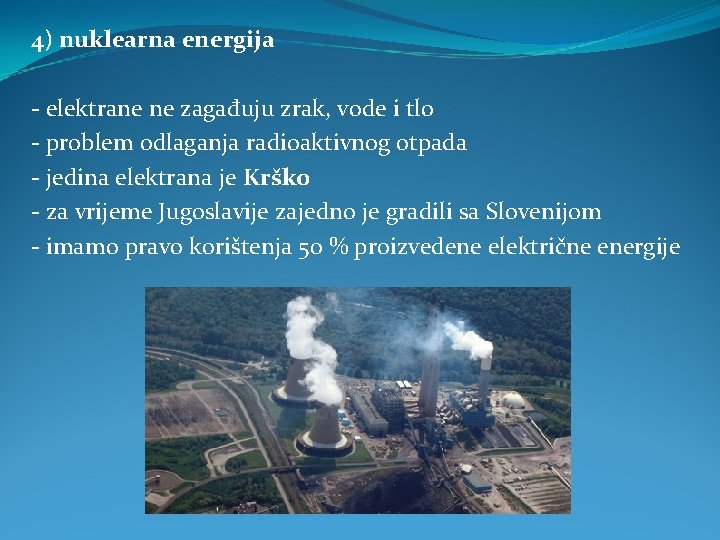 4) nuklearna energija - elektrane ne zagađuju zrak, vode i tlo - problem odlaganja