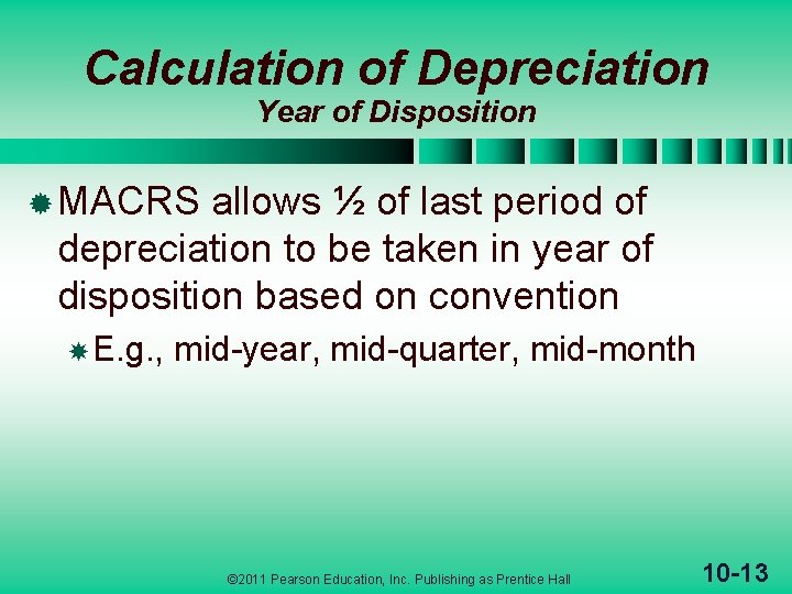 Calculation of Depreciation Year of Disposition ® MACRS allows ½ of last period of