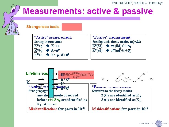 Frascati 2007, Beatrix C. Hiesmayr Measurements: active & passive Strangeness basis: “Active” measurement: Strong