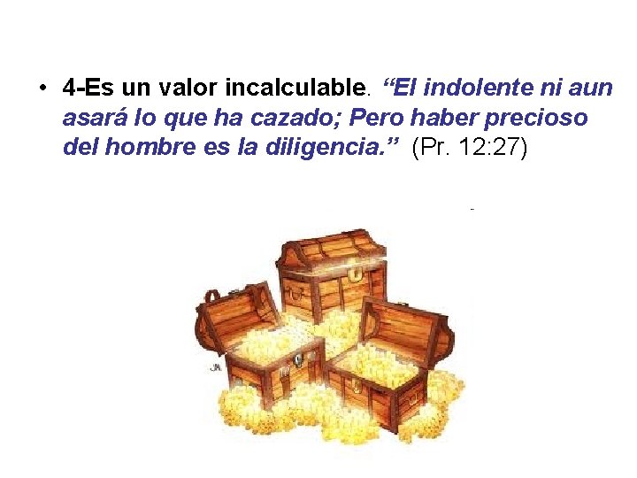  • 4 -Es un valor incalculable. “El indolente ni aun asará lo que