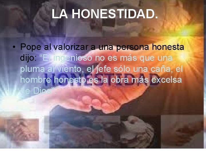 LA HONESTIDAD. • Pope al valorizar a una persona honesta dijo: “El ingenioso no