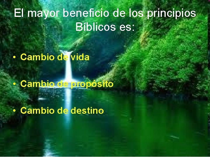 El mayor beneficio de los principios Bíblicos es: • Cambio de vida • Cambio