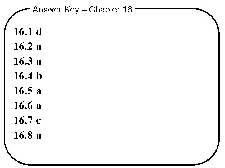Answer Key – Chapter 16 16. 1 d 16. 2 a 16. 3 a