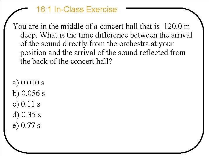 16. 1 In-Class Exercise You are in the middle of a concert hall that