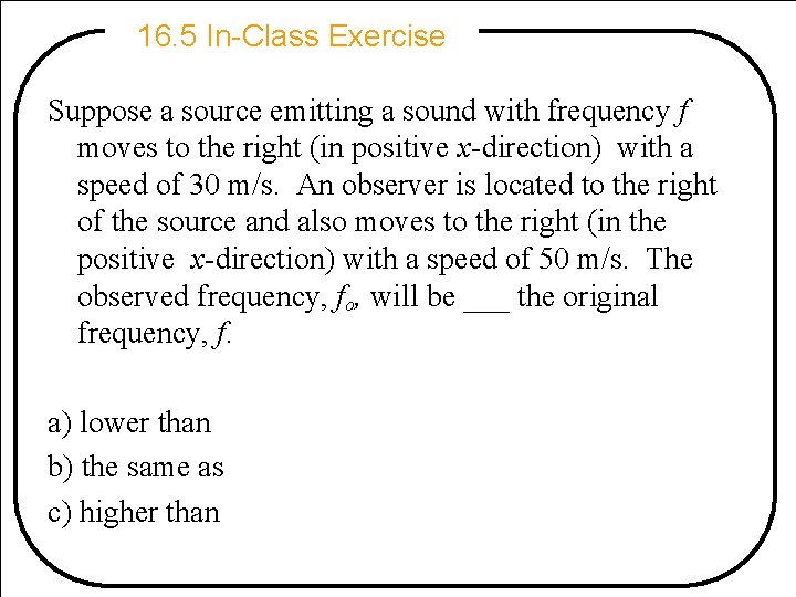 16. 5 In-Class Exercise Suppose a source emitting a sound with frequency f moves