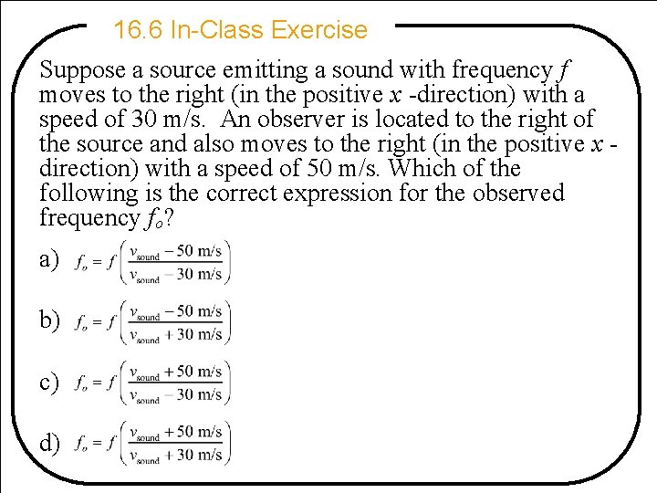 16. 6 In-Class Exercise Suppose a source emitting a sound with frequency f moves