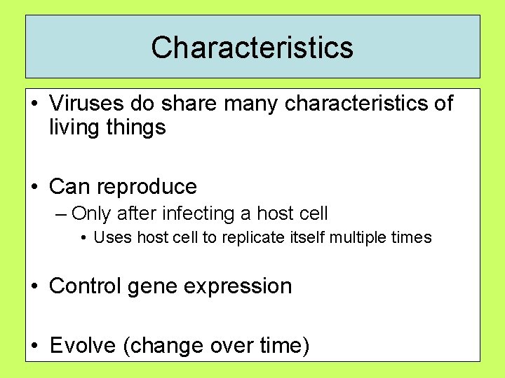 Characteristics • Viruses do share many characteristics of living things • Can reproduce –