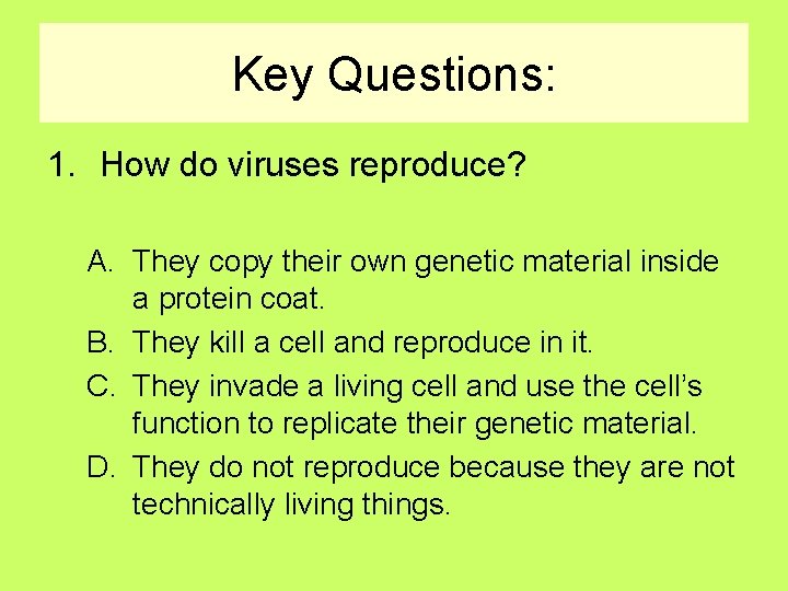 Key Questions: 1. How do viruses reproduce? A. They copy their own genetic material