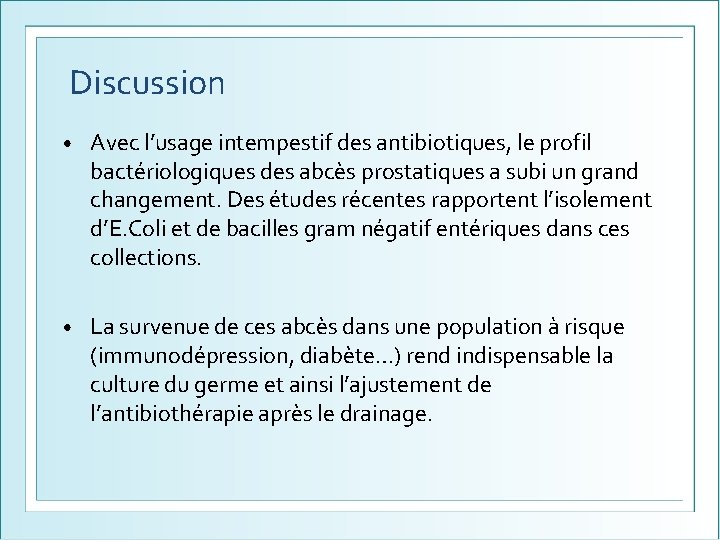Discussion • Avec l’usage intempestif des antibiotiques, le profil bactériologiques des abcès prostatiques a