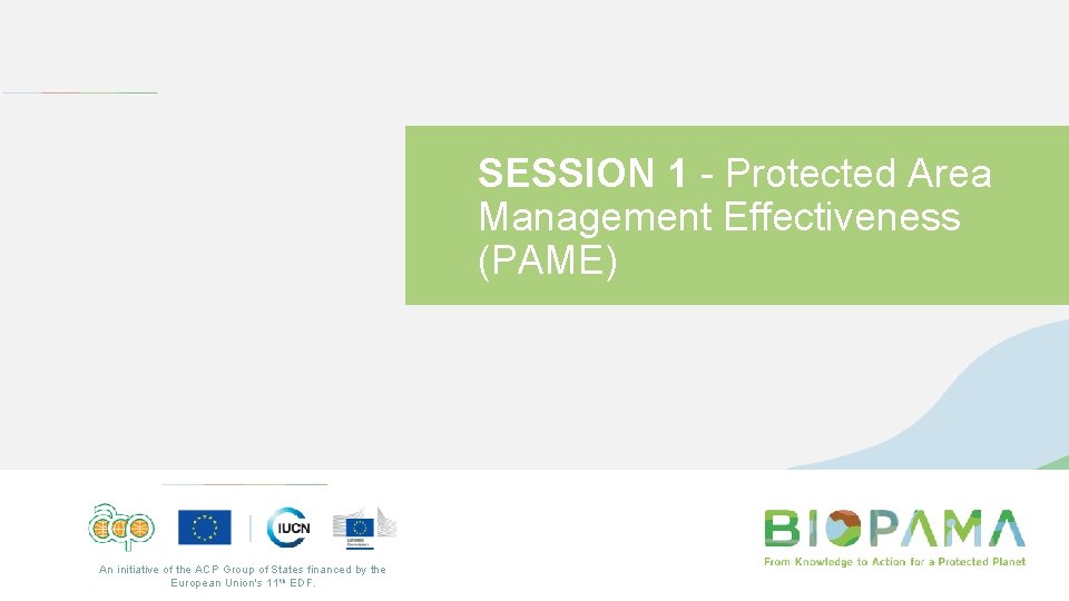 SESSION 1 - Protected Area Management Effectiveness (PAME) An initiative of the ACP Group