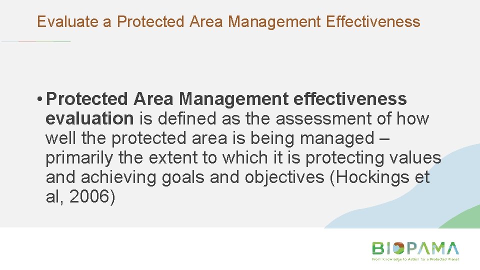 Evaluate a Protected Area Management Effectiveness • Protected Area Management effectiveness evaluation is defined