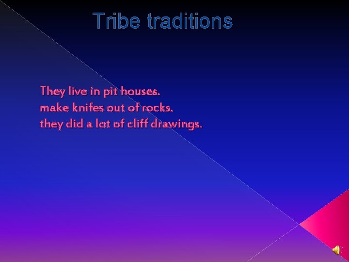Tribe traditions They live in pit houses. make knifes out of rocks. they did