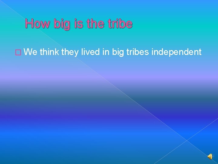 How big is the tribe � We think they lived in big tribes independent
