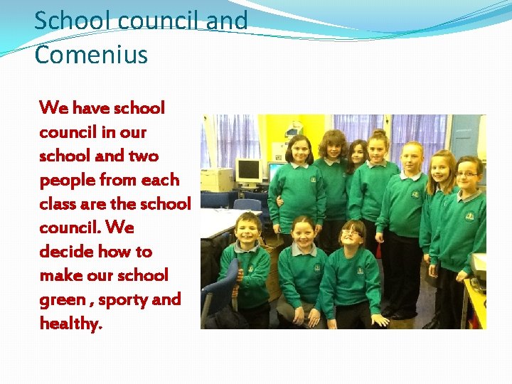 School council and Comenius We have school council in our school and two people