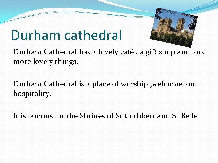 Durham cathedral Durham Cathedral has a lovely café , a gift shop and lots