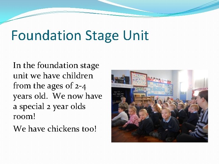 Foundation Stage Unit In the foundation stage unit we have children from the ages
