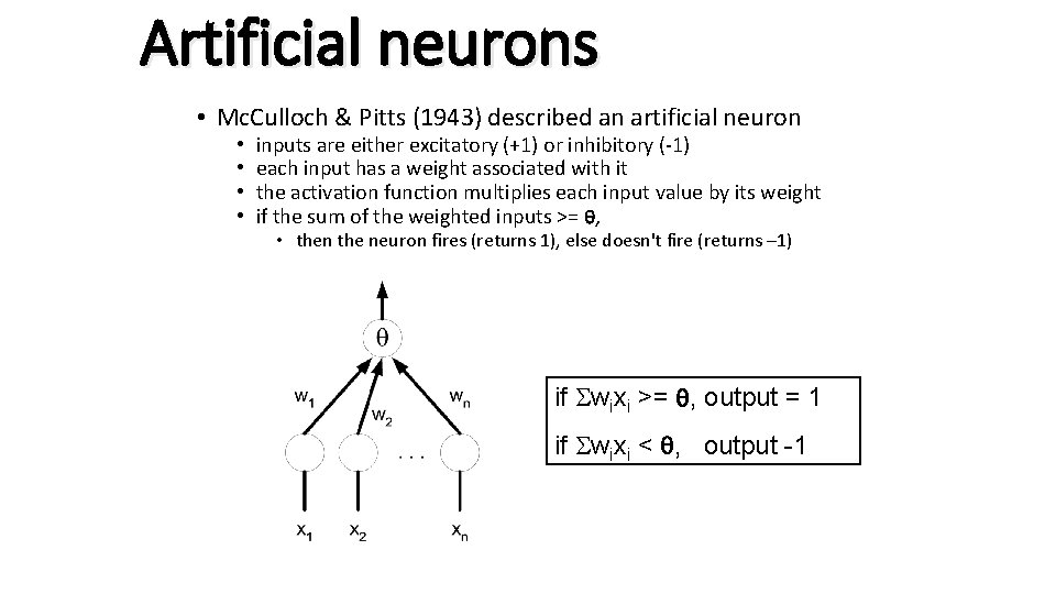 Artificial neurons • Mc. Culloch & Pitts (1943) described an artificial neuron • •