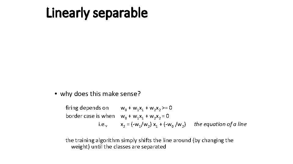 Linearly separable • why does this make sense? firing depends on w 0 +