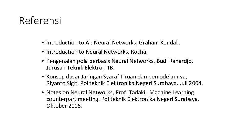 Referensi • Introduction to AI: Neural Networks, Graham Kendall. • Introduction to Neural Networks,