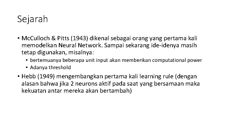 Sejarah • Mc. Culloch & Pitts (1943) dikenal sebagai orang yang pertama kali memodelkan