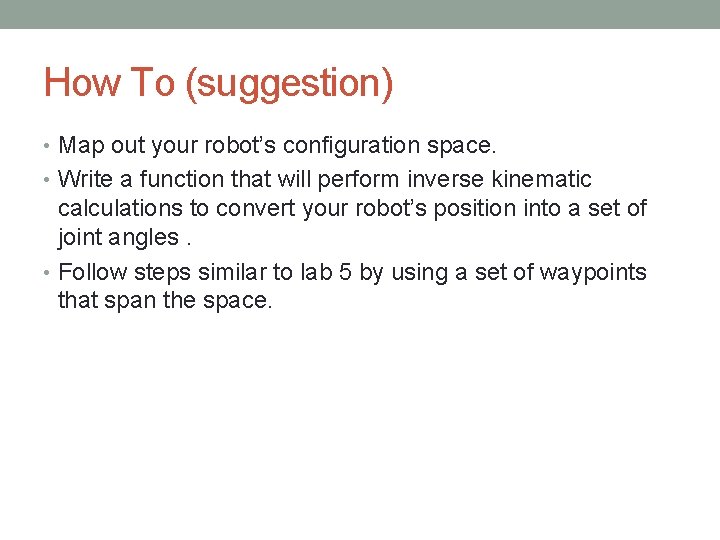 How To (suggestion) • Map out your robot’s configuration space. • Write a function