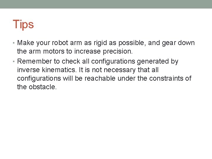 Tips • Make your robot arm as rigid as possible, and gear down the
