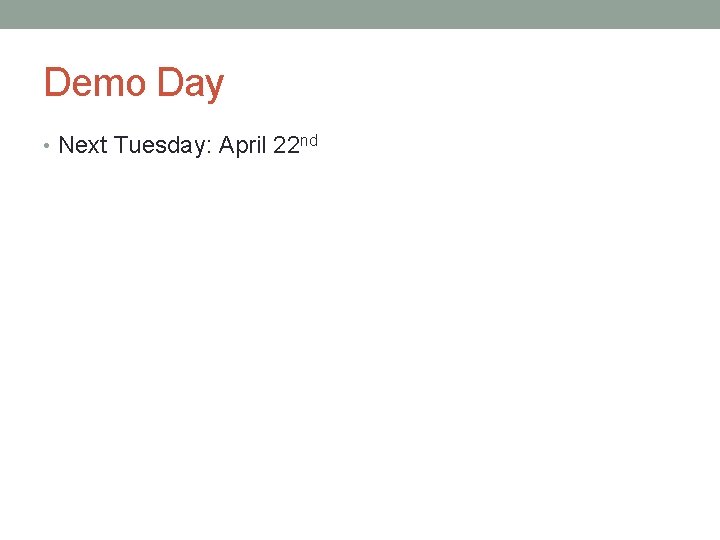 Demo Day • Next Tuesday: April 22 nd 