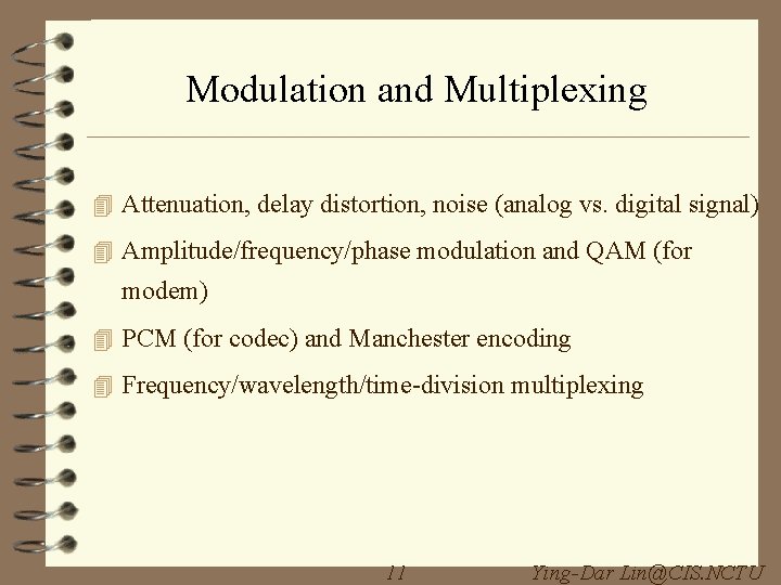 Modulation and Multiplexing 4 Attenuation, delay distortion, noise (analog vs. digital signal) 4 Amplitude/frequency/phase