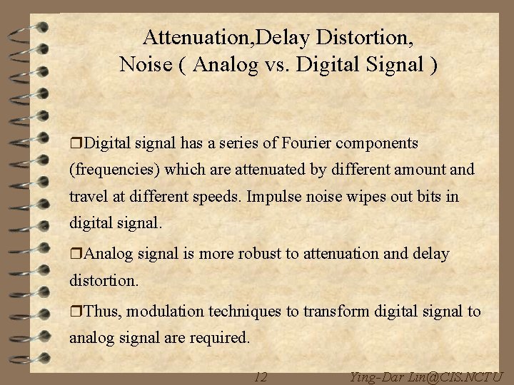 Attenuation, Delay Distortion, Noise ( Analog vs. Digital Signal ) r. Digital signal has