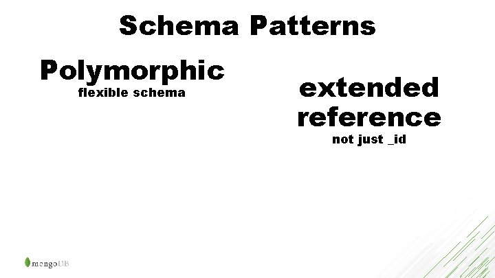 Schema Patterns Polymorphic flexible schema extended reference not just _id 