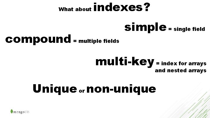 What about indexes? compound = multiple fields simple = single field multi-key = index