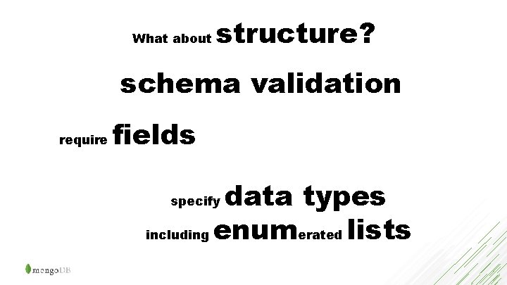 What about structure? schema validation require fields data types including enumerated lists specify 