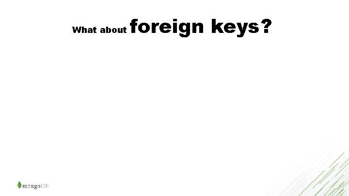 What about foreign keys? 