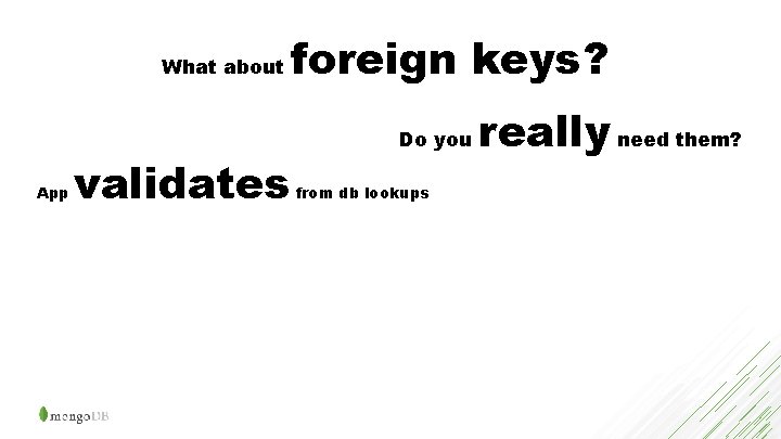 What about App validates foreign keys? Do you from db lookups really need them?