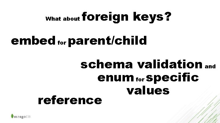 What about foreign keys? embed for parent/child schema validation and enum for specific values