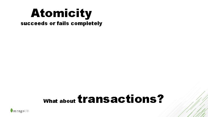 Atomicity succeeds or fails completely What about transactions? 