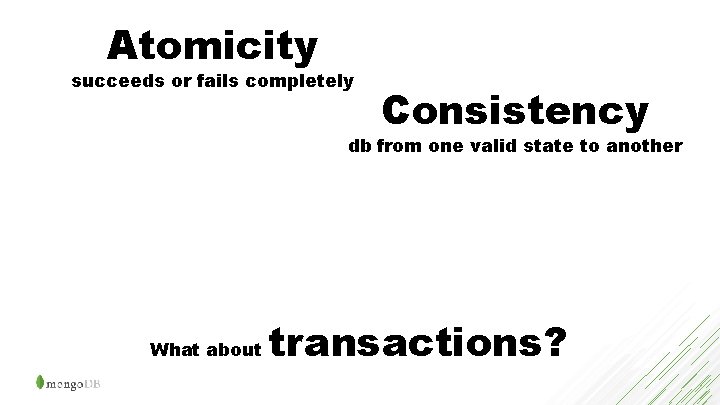 Atomicity succeeds or fails completely Consistency db from one valid state to another What