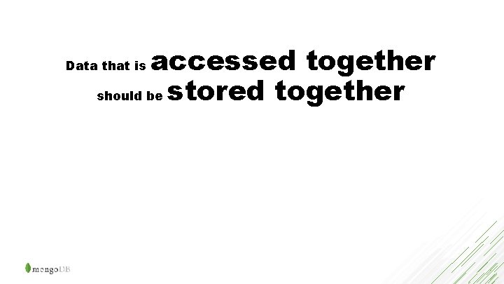 accessed together should be stored together Data that is 