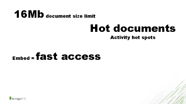 16 Mb document size limit Hot documents Activity hot spots Embed = fast access