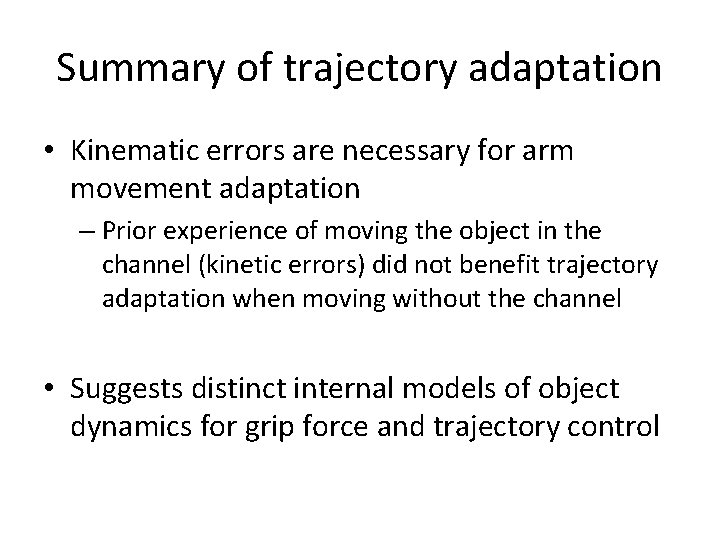 Summary of trajectory adaptation • Kinematic errors are necessary for arm movement adaptation –