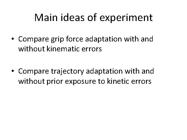 Main ideas of experiment • Compare grip force adaptation with and without kinematic errors
